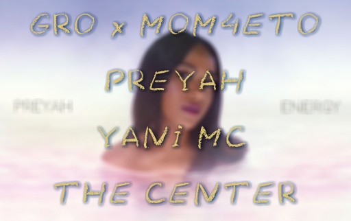 GRO x MOM4ETO / Preyah / Yani MC / THE CENTER